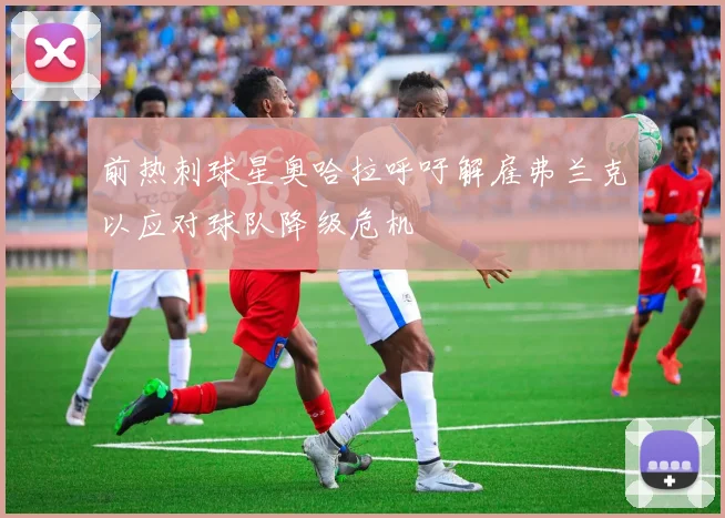 前热刺球星奥哈拉呼吁解雇弗兰克以应对球队降级危机