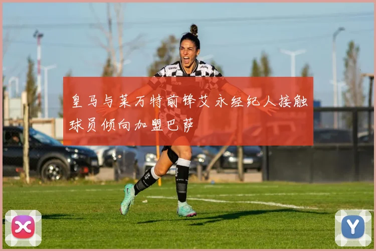 皇马与莱万特前锋艾永经纪人接触球员倾向加盟巴萨